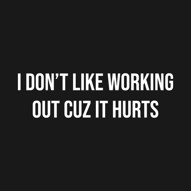 I Don’t Like Working Out Cuz It Hurts