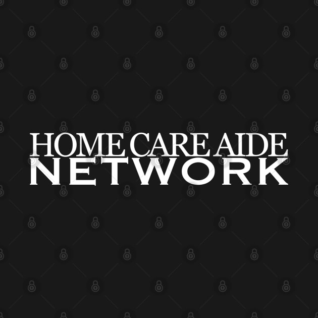 Home Care Aide Network Tee by Been There, Done That, Got a T-shirt