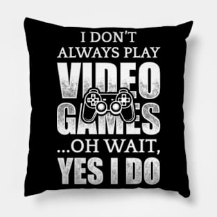 I Don't Always Play Video Games Pillow