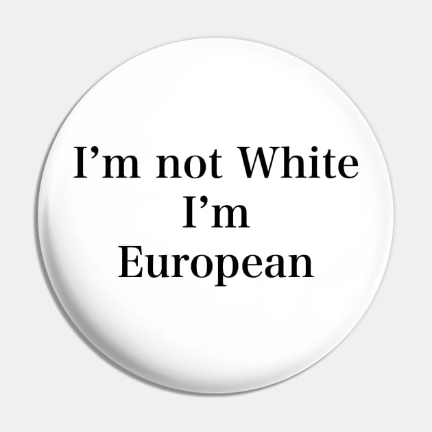 IM NOT WHITE IM EUROPEAN Pin by TheCosmicTradingPost