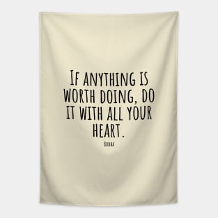 If-anything-is-worth-doing,do-it-with-all-your-heart.(Budha) Tapestry