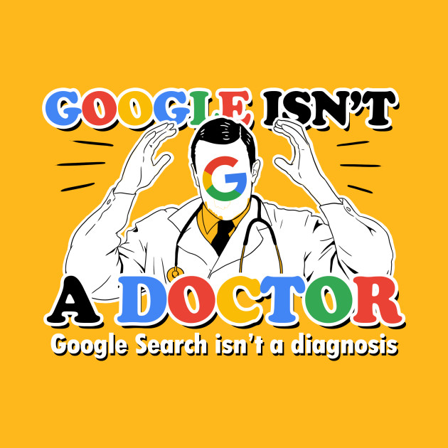 Google isn't a Doctor (Google Search isn't a diagnosis) - Doctor - Phone Case