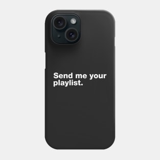 Send Me Your Playlist. Phone Case