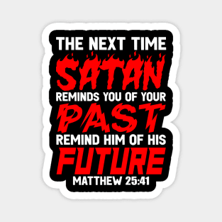 The Next Time Satan Reminds You Of Your Past Remind Him Of His Future Magnet