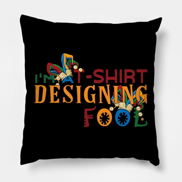 I'm a T-Shirt Designing Fool- for Designers Pillow by Joaddo