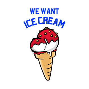 We want ice cream T-Shirt