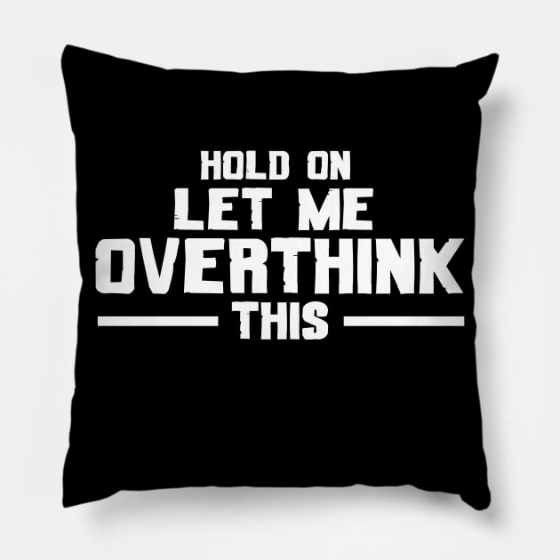 Hold On Let Me Overthink This Pillow by issambak