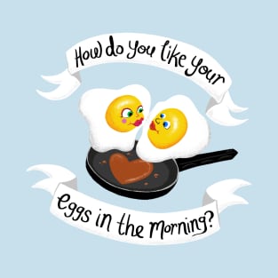 How do you like your eggs in the morning? T-Shirt