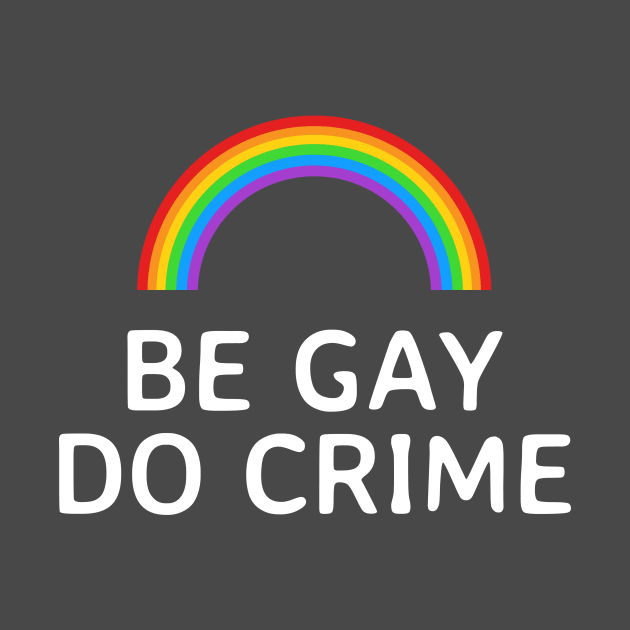 Be Gay Do Crime Rainbow by Ghost Of A Chance 