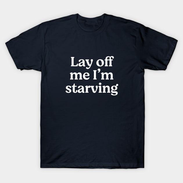 Lay off me I'm starving