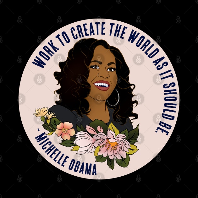 Michelle Obama: Work To Create The World As It Should Be by FabulouslyFeminist