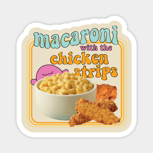 Macaroni With The Chicken Strips Uhhh Magnet Teepublic