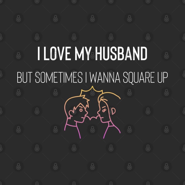 I Love My Husband But Sometimes I Wanna Square Up by Raw Designs LDN