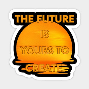 The future is yours to create Magnet