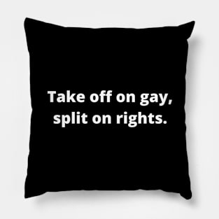 TAKE OFF ON GAY, SPLIT ON RIGHTS (White) Pillow