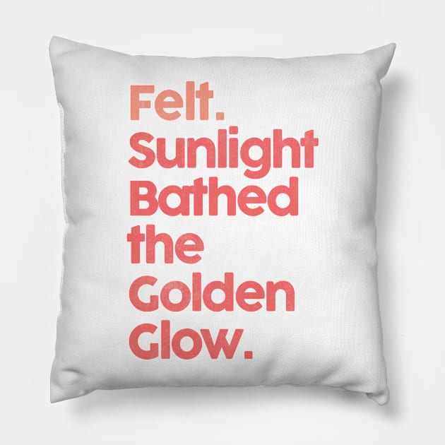 Felt. Sunlight Bathed The Golden Glow ••• Pillow by unknown_pleasures