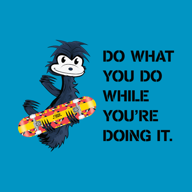 DO WHAT YOU DO WHILE YOU'RE DOING IT. by TommyArtDesign