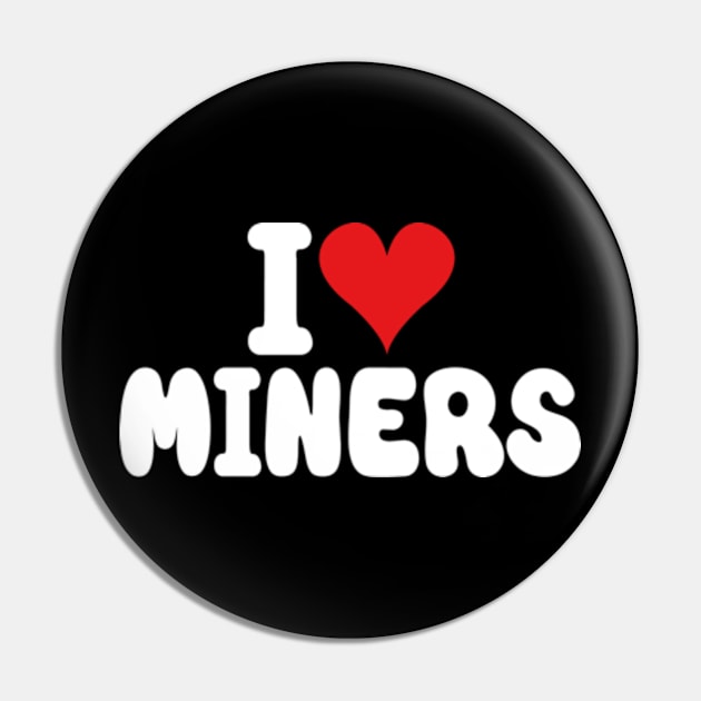 I Love Miners the Funny Miner Gamer a Love Miners Pin by David Brown