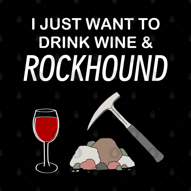 I Just Want To Drink Wine and Rockhound Rockhounding Lover by Laura Rucker