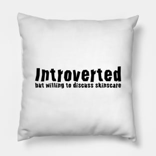 Introverted but willing to discuss skinscare Funny sayings Pillow