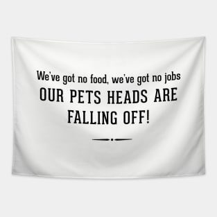 We've got no food, we've got no jobs - OUR PETS HEADS ARE FALLING OFF! Tapestry