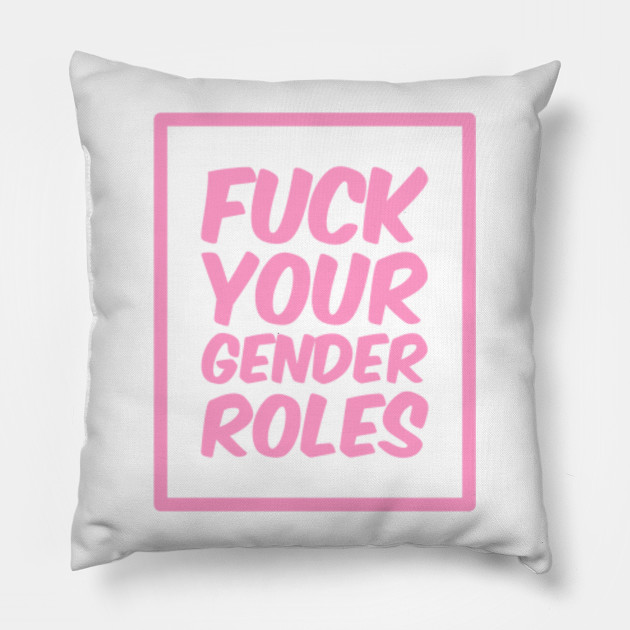 Fuck Your Gender Roles Gender Pillow Teepublic