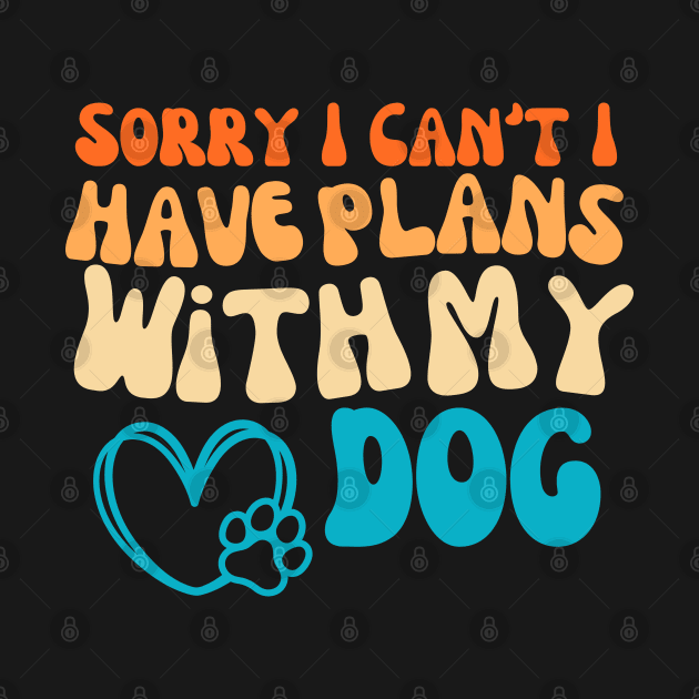 Cool Funny Sorry I Can't I Have Plans With My Dog Groovy by click2print