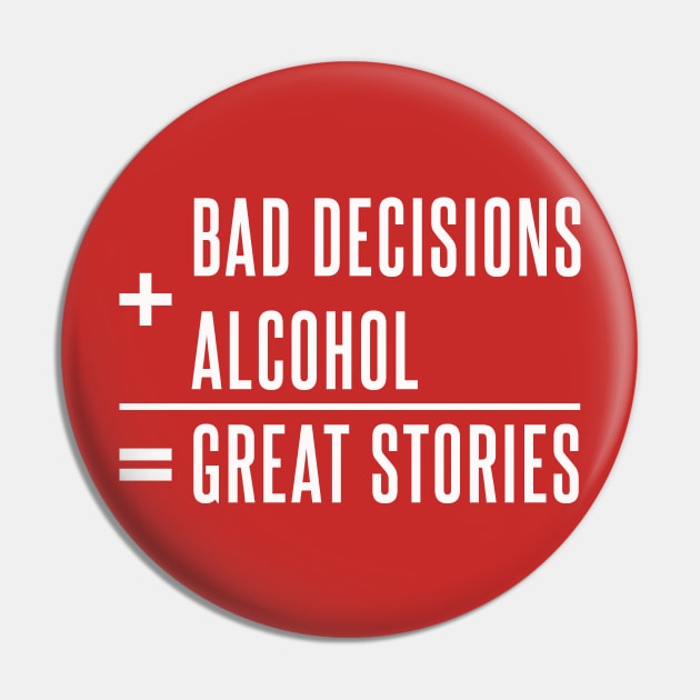 Bad Decisions+Alcohol=Great Stories Pin by Alema Art