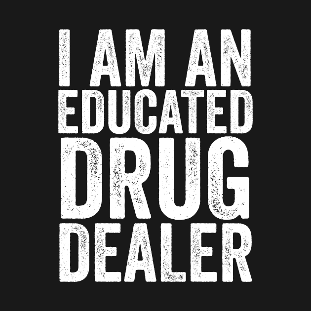 Educated Drug Dealer by aurlextees