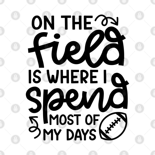 On The Field Is Where I Spend Most Of My Days Football Funny by GlimmerDesigns