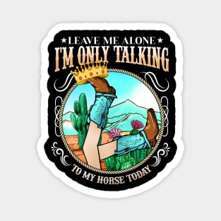 Leave Me Alone I'm Only Talking To My Horse Today Magnet