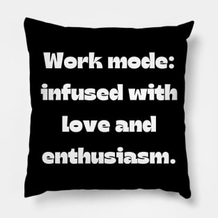 I love my job funny quote: Work mode: infused with love and enthusiasm. Pillow