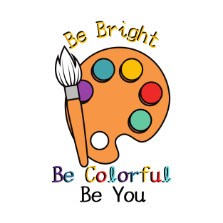 Be Bright Colorful You T-Shirt