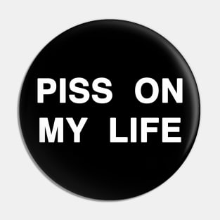 PISS ON MY LIFE Pin