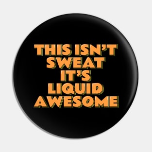 This Isn't Sweat It's Liquid Awesome Pin