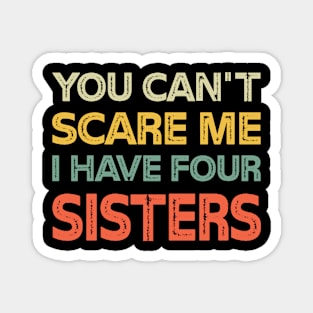 You Can't Scare Me I Have Four Sisters Funny Brothers Magnet