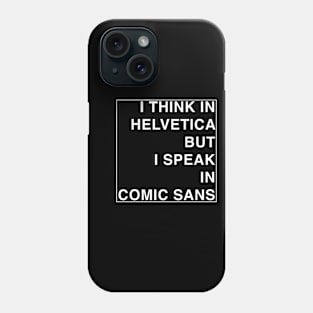 I Think in Helvetica but I speak in Comic Sans Phone Case