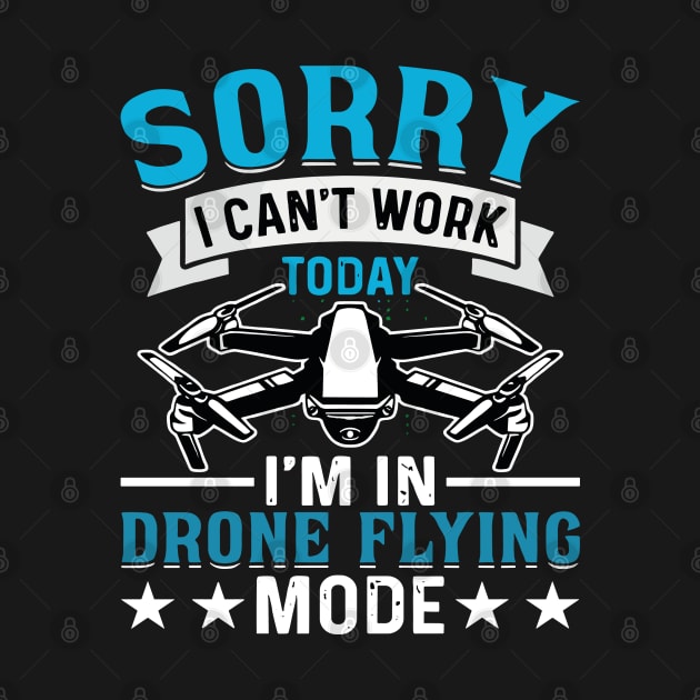 SORRY I CANT  WORK TODAY IM IN DRONE FLYING MODE by rhazi mode plagget