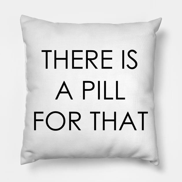 THERE IS A PILL FOR THAT Pillow by Oyeplot