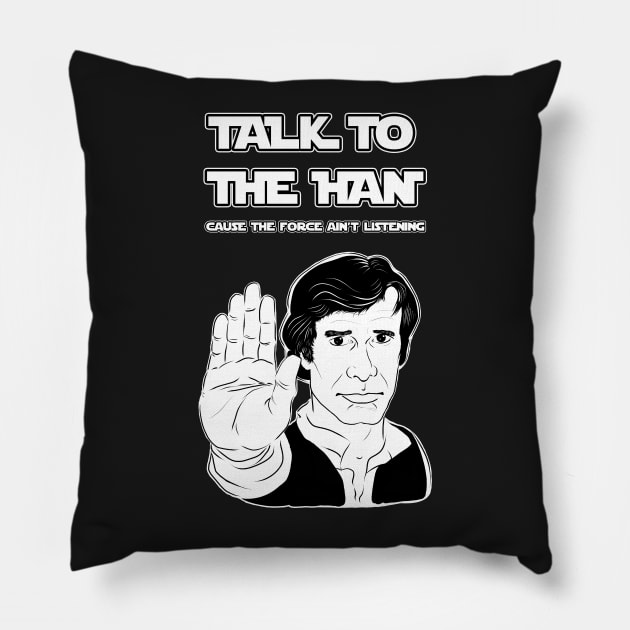 Talk to the HAN cause the FORCE ain't Listening Pillow by TheWiseCarrot