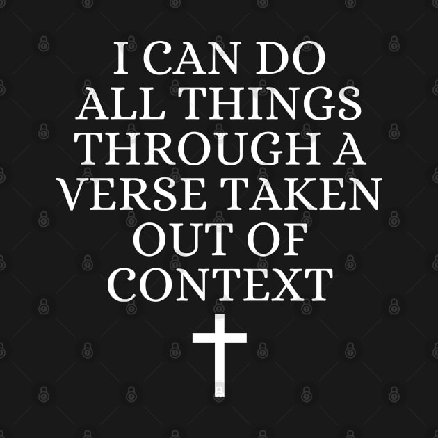 I Can Do All Things Through A Verse Taken Out Of Context by Arts-lf