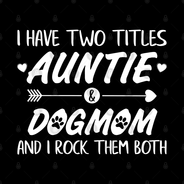 I have two titles Auntie & Dogmom and I rock them both by zeedot