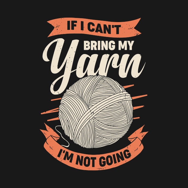 If I Can't Bring My Yarn I'm Not Going by Dolde08