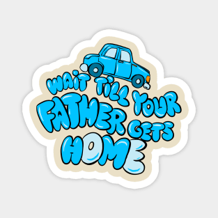 Wait till your father gets home Magnet