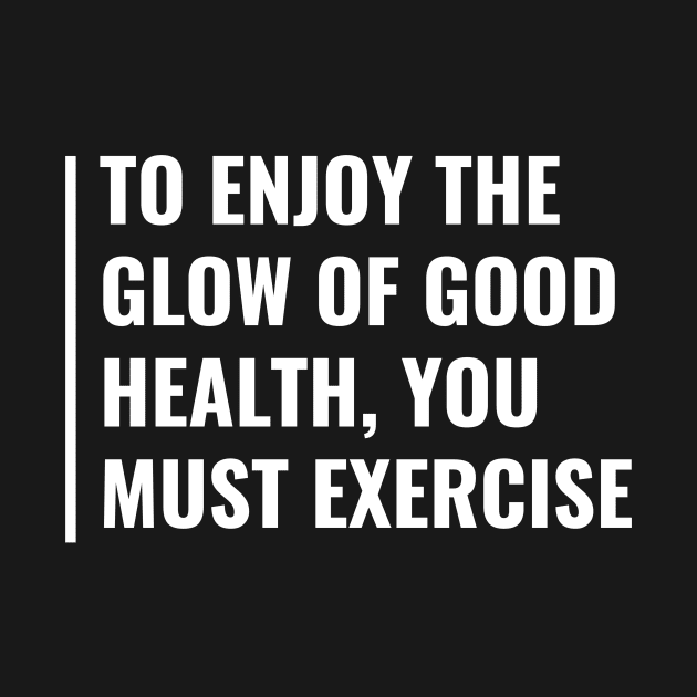 To Enjoy Good Health You Must Exercise. Health Quote by kamodan