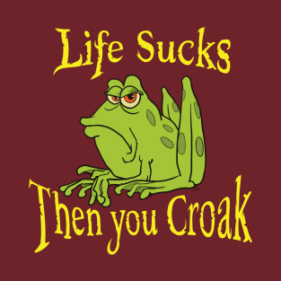 Life sucks then you croak T-Shirt