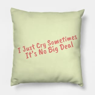 I Just Cry Sometimes It's No Big Deal Pillow