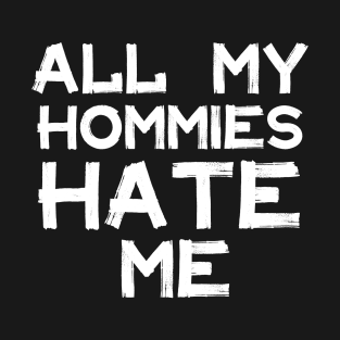 All My Homies Hate Me T-Shirt