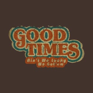 Good Times: Ain't We Lucky We Got'em T-Shirt