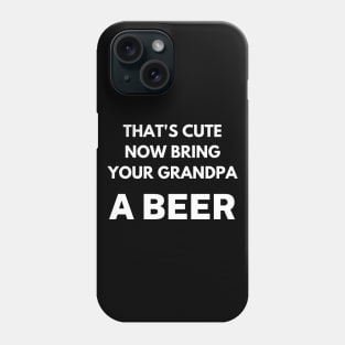 That's cute now bring your grandpa a beer Phone Case